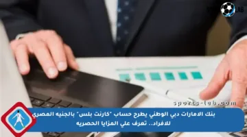 بنك الإمارات دبي الوطني يطرح حساب “كارنت بلس” بالجنيه المصري للأفراد.. تعرف على المزايا الحصرية